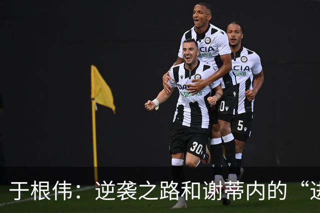 于根伟：逆袭之路和谢蒂内的“进球大计