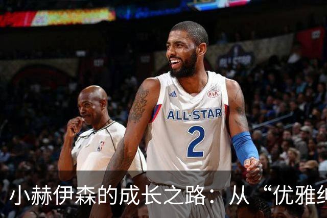 小赫伊森的成长之路：从“优雅绅士”到“铁血战士